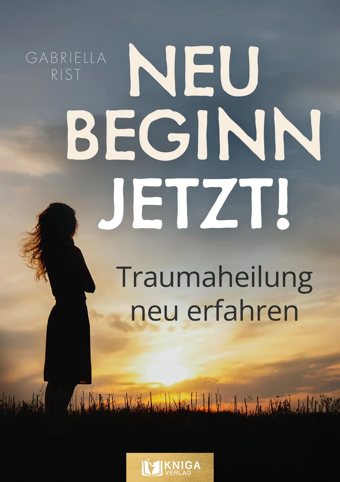 Buchcover: Neubeginn jetzt – Traumaheilung neu erfahren von Gabriella Rist